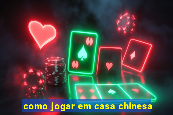 como jogar em casa chinesa